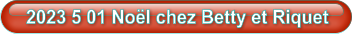 2023 5 01 Noël chez Betty et Riquet