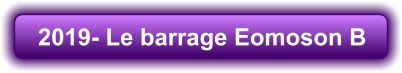 2019- Le barrage Eomoson B